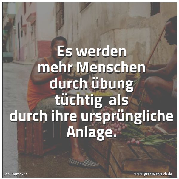 Spruchbild mit dem Text 'Es werden mehr Menschen durch Übung tüchtig 
als durch ihre ursprüngliche Anlage.'