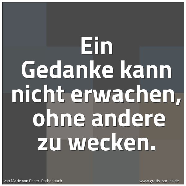 Spruchbild mit dem Text 'Ein Gedanke kann nicht erwachen, 
ohne andere zu wecken.'