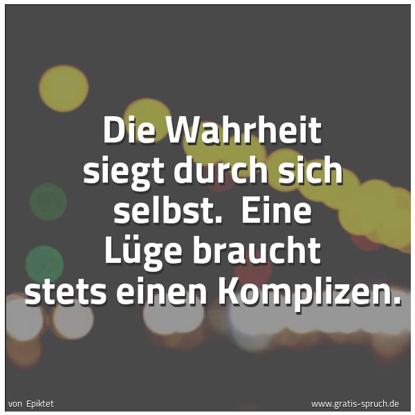 Spruchbild mit dem Text 'Die Wahrheit siegt durch sich selbst. 
Eine Lüge braucht stets einen Komplizen.'