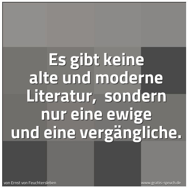 Spruchbild mit dem Text 'Es gibt keine alte und moderne Literatur, 
sondern nur eine ewige und eine vergängliche.'