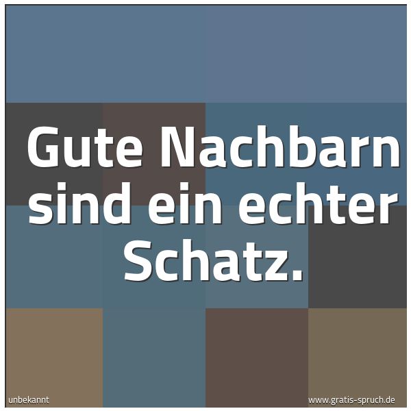 Spruchbild mit dem Text 'Gute Nachbarn sind ein echter Schatz.'
