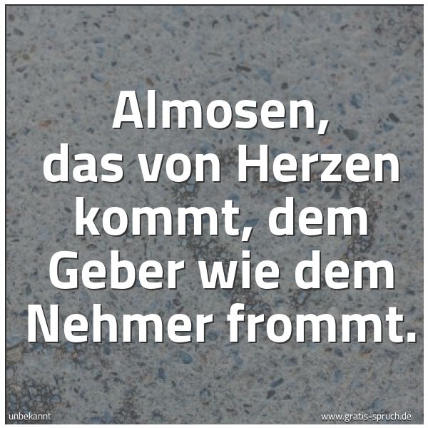 Spruchbild mit dem Text 'Almosen, das von Herzen kommt,
dem Geber wie dem Nehmer frommt.'