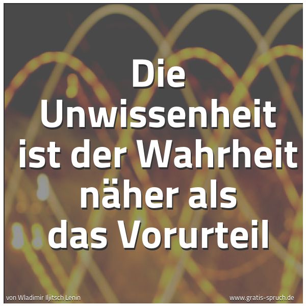 Spruchbild mit dem Text 'Die Unwissenheit ist der Wahrheit näher als das Vorurteil'