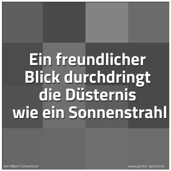 Spruchbild mit dem Text 'Ein freundlicher Blick durchdringt die Düsternis 
wie ein Sonnenstrahl'