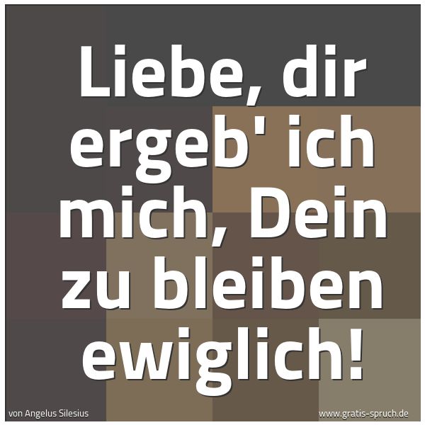 Spruchbild mit dem Text 'Liebe, dir ergeb' ich mich,
Dein zu bleiben ewiglich!'