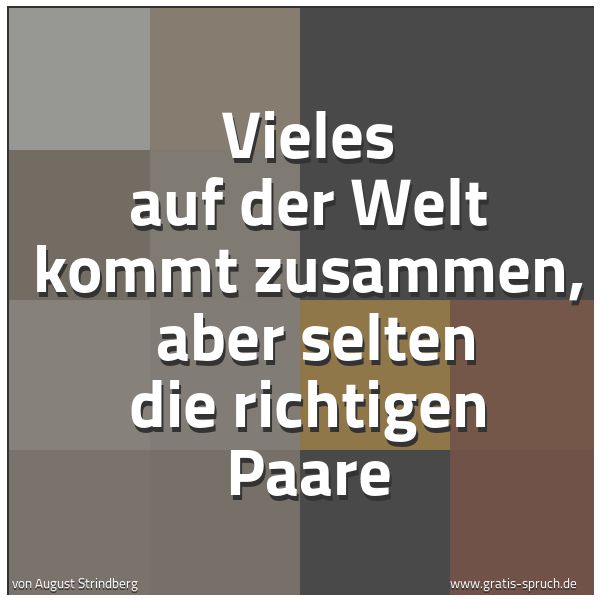 Spruchbild mit dem Text 'Vieles auf der Welt kommt zusammen, 
aber selten die richtigen Paare'