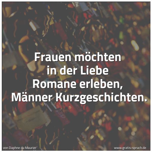 Spruchbild mit dem Text 'Frauen möchten in der Liebe Romane erleben, 
Männer Kurzgeschichten.'