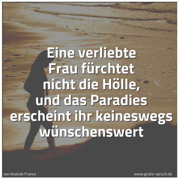 Spruchbild mit dem Text 'Eine verliebte Frau fürchtet nicht die Hölle, und das Paradies erscheint ihr keineswegs wünschenswert'