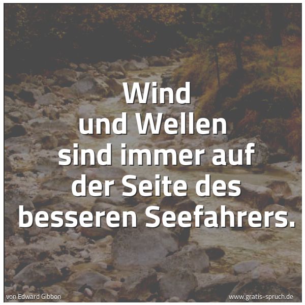 Spruchbild mit dem Text 'Wind und Wellen 
sind immer auf der Seite des besseren Seefahrers.'