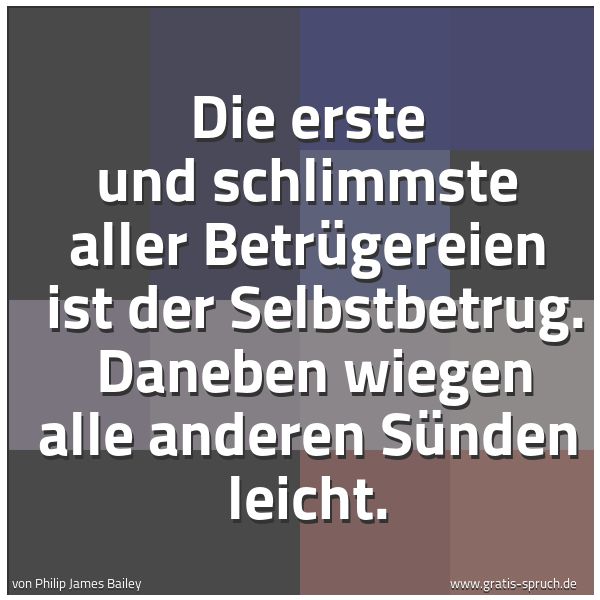 Spruchbild mit dem Text 'Die erste und schlimmste aller Betrügereien 
ist der Selbstbetrug. 
Daneben wiegen alle anderen Sünden leicht.'