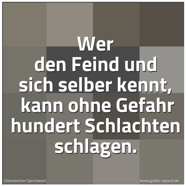 Spruchbild mit dem Text 'Wer den Feind und sich selber kennt, 
kann ohne Gefahr hundert Schlachten schlagen.'