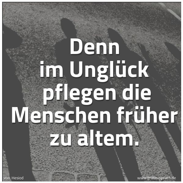 Spruchbild mit dem Text 'Denn im Unglück 
pflegen die Menschen früher zu altem.'