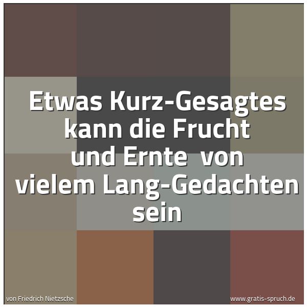 Spruchbild mit dem Text 'Etwas Kurz-Gesagtes kann die Frucht und Ernte 
von vielem Lang-Gedachten sein'
