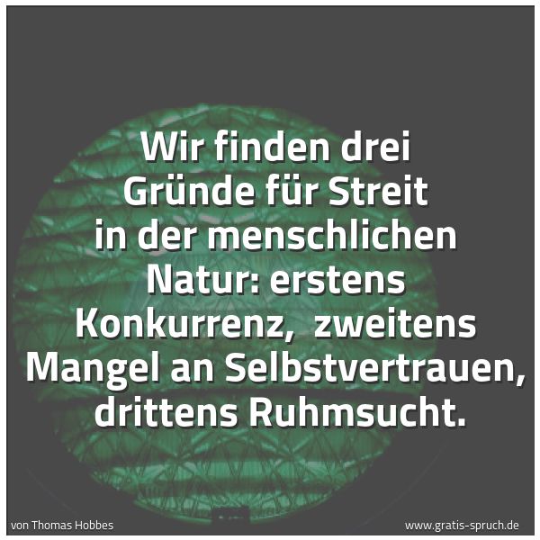 Spruchbild mit dem Text 'Wir finden drei Gründe für Streit in der menschlichen Natur: erstens Konkurrenz, 
zweitens Mangel an Selbstvertrauen, 
drittens Ruhmsucht.'