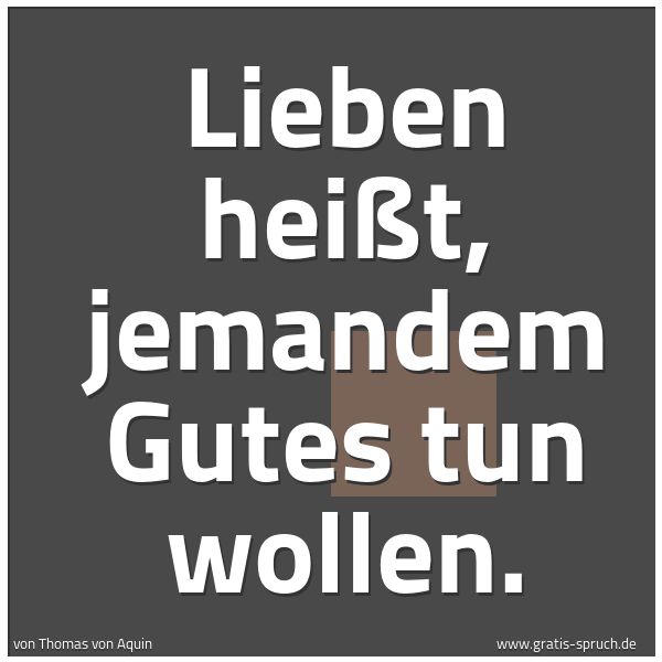 Spruchbild mit dem Text 'Lieben heißt,
jemandem Gutes tun wollen.'