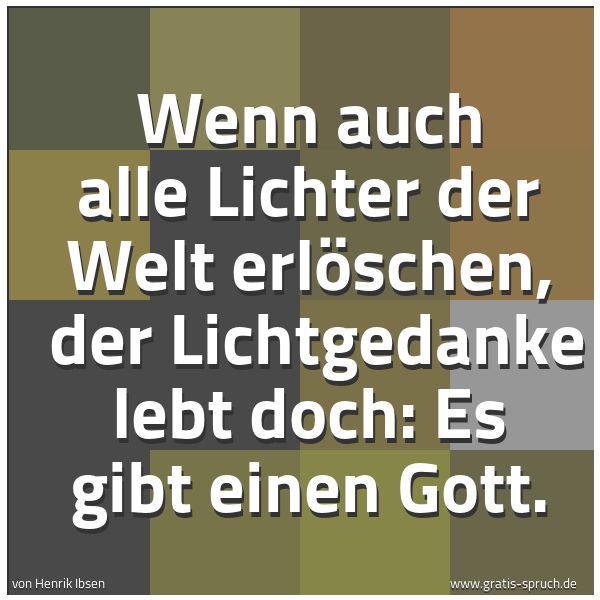 Spruchbild mit dem Text 'Wenn auch alle Lichter der Welt erlöschen, 
der Lichtgedanke lebt doch: Es gibt einen Gott.'
