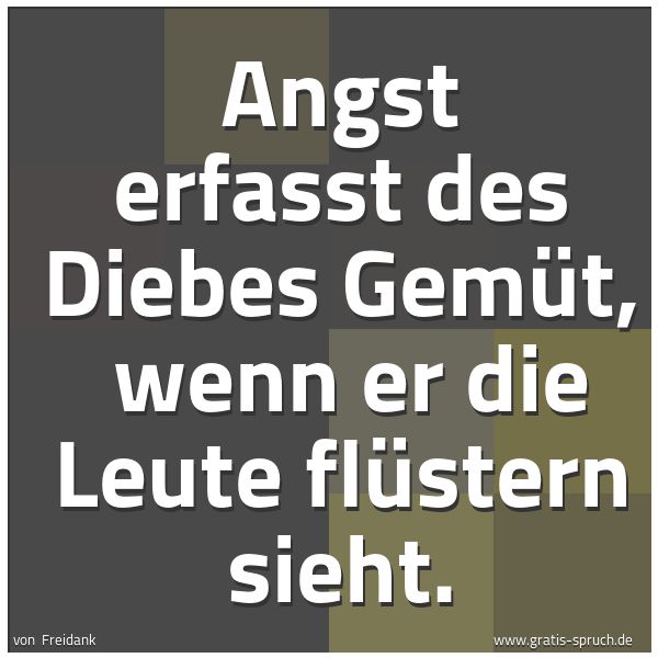 Spruchbild mit dem Text 'Angst erfasst des Diebes Gemüt, 
wenn er die Leute flüstern sieht.'