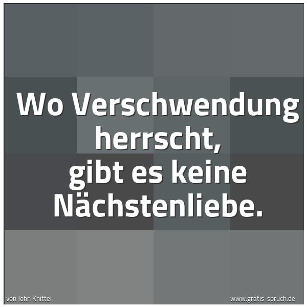 Spruchbild mit dem Text 'Wo Verschwendung herrscht, gibt es keine Nächstenliebe. '