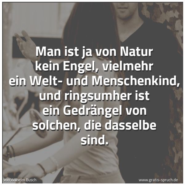 Spruchbild mit dem Text 'Man ist ja von Natur kein Engel, vielmehr ein Welt- und Menschenkind, und ringsumher ist ein Gedrängel von solchen, die dasselbe sind. '