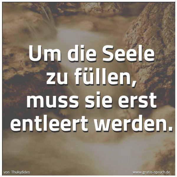 Spruchbild mit dem Text 'Um die Seele zu füllen, muss sie erst entleert werden.'