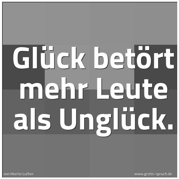 Spruchbild mit dem Text 'Glück betört mehr Leute als Unglück.'