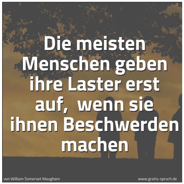Spruchbild mit dem Text 'Die meisten Menschen geben ihre Laster erst auf, 
wenn sie ihnen Beschwerden machen'