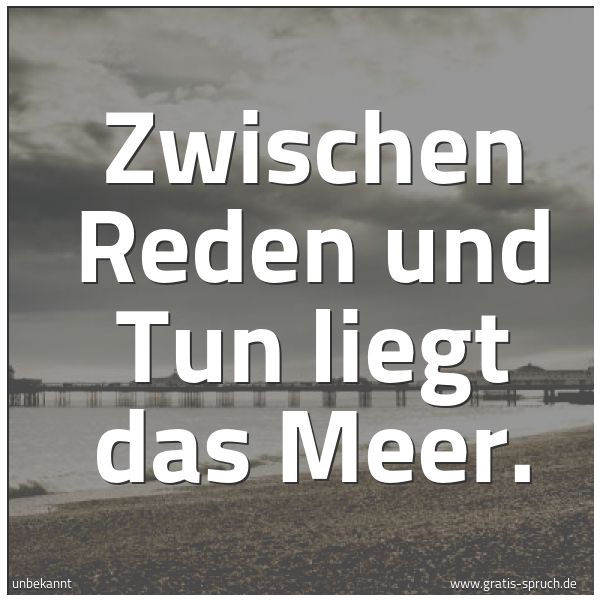Spruchbild mit dem Text 'Zwischen Reden und Tun liegt das Meer.'