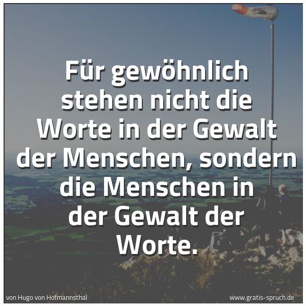 Spruchbild mit dem Text 'Für gewöhnlich stehen nicht die Worte in der Gewalt der Menschen, sondern die Menschen in der Gewalt der Worte.'