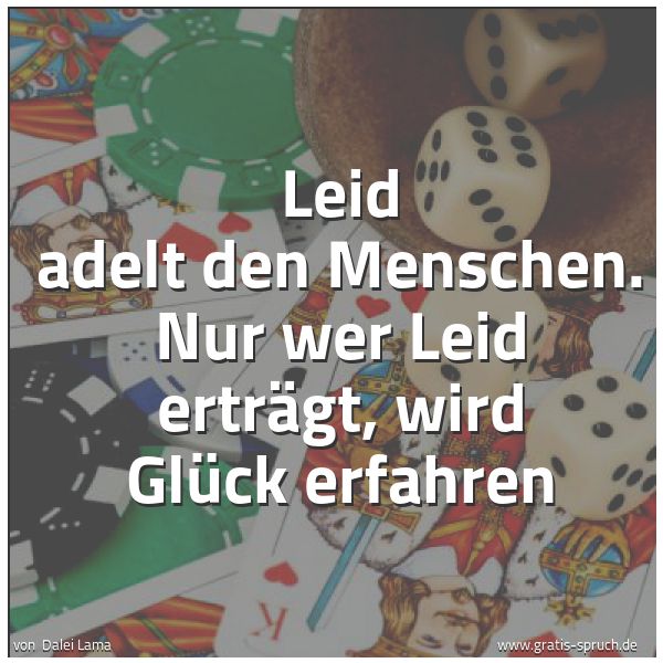 Spruchbild mit dem Text 'Leid adelt den Menschen.
Nur wer Leid erträgt, wird Glück erfahren'