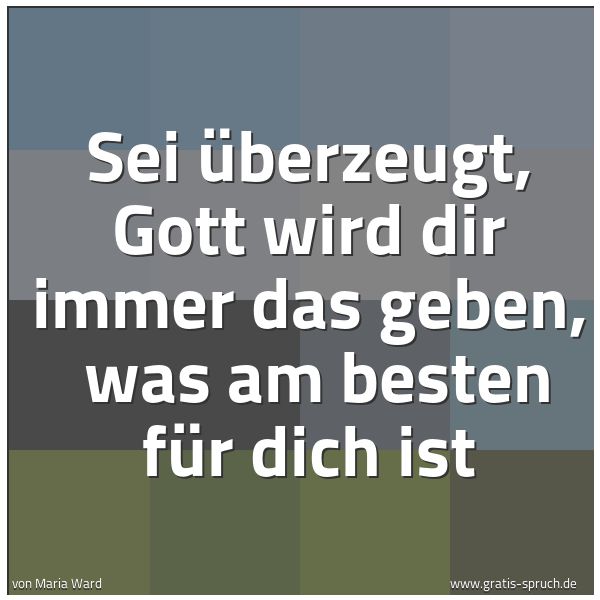 Spruchbild mit dem Text 'Sei überzeugt, Gott wird dir immer das geben, 
was am besten für dich ist'