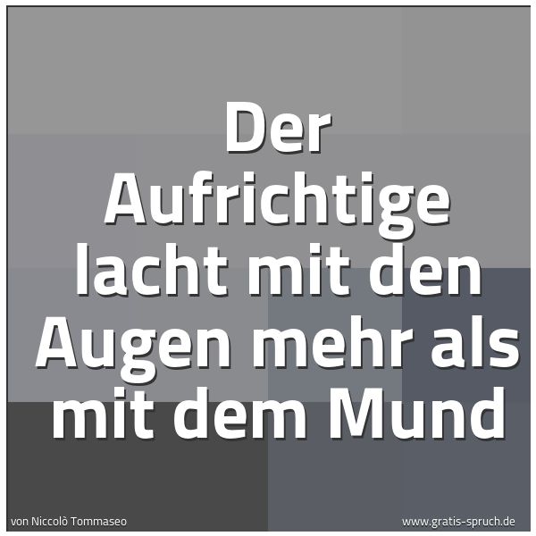 Spruchbild mit dem Text 'Der Aufrichtige lacht mit den Augen mehr als mit dem Mund'