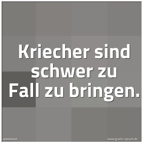 Spruchbild mit dem Text 'Kriecher sind schwer zu Fall zu bringen.'