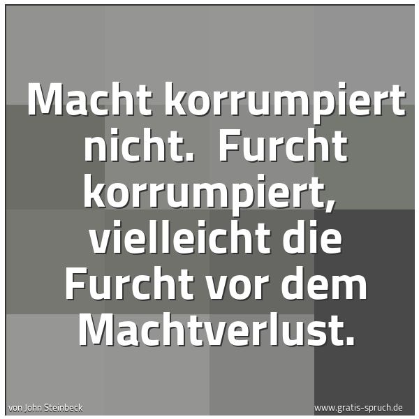 Spruchbild mit dem Text 'Macht korrumpiert nicht. 
Furcht korrumpiert, 
vielleicht die Furcht vor dem Machtverlust.'