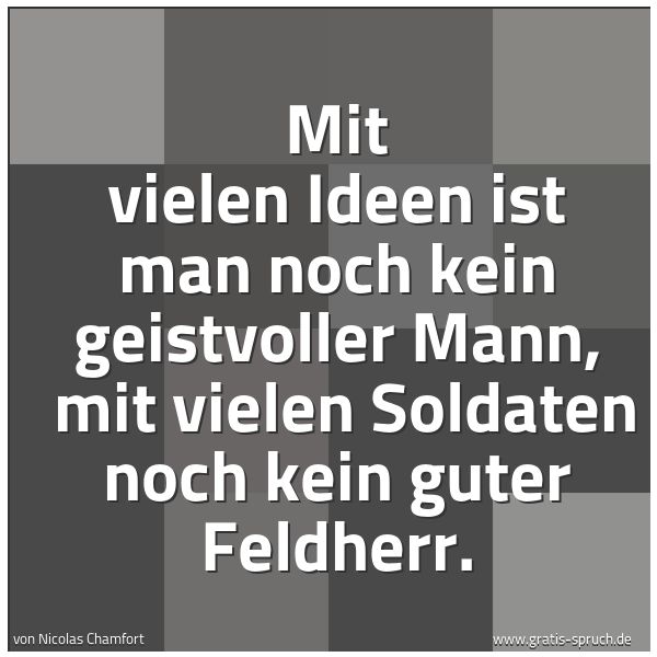 Spruchbild mit dem Text 'Mit vielen Ideen ist man noch kein geistvoller Mann, 
mit vielen Soldaten noch kein guter Feldherr.'