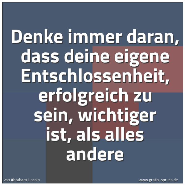 Spruchbild mit dem Text 'Denke immer daran, dass deine eigene Entschlossenheit, erfolgreich zu sein, wichtiger ist, als alles andere'
