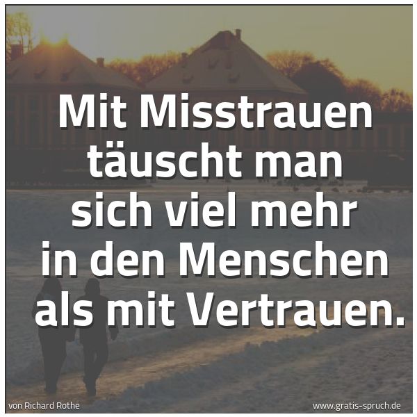 Spruchbild mit dem Text 'Mit Misstrauen täuscht man sich viel mehr in den Menschen 
als mit Vertrauen.'