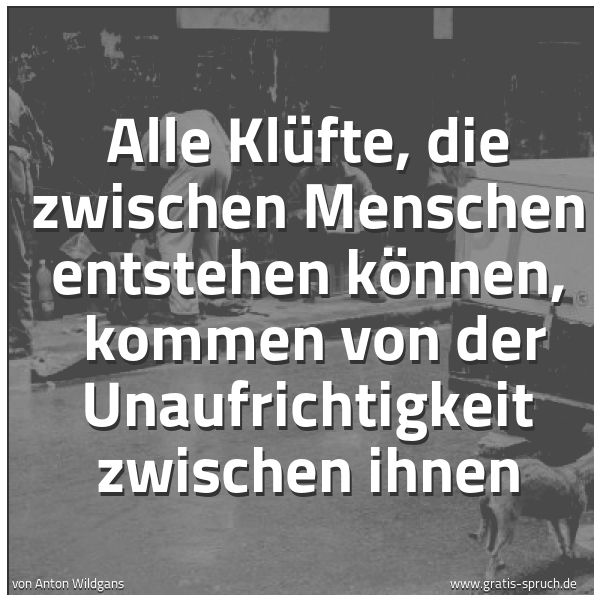 Spruchbild mit dem Text 'Alle Klüfte, die zwischen Menschen entstehen können, 
kommen von der Unaufrichtigkeit zwischen ihnen'