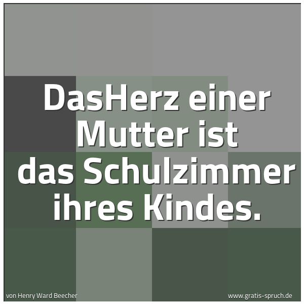 Spruchbild mit dem Text 'DasHerz  einer Mutter ist das Schulzimmer ihres Kindes.  '