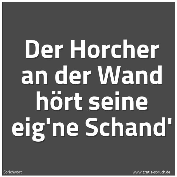 Spruchbild mit dem Text 'Der Horcher an der Wand
hört seine eig'ne Schand''