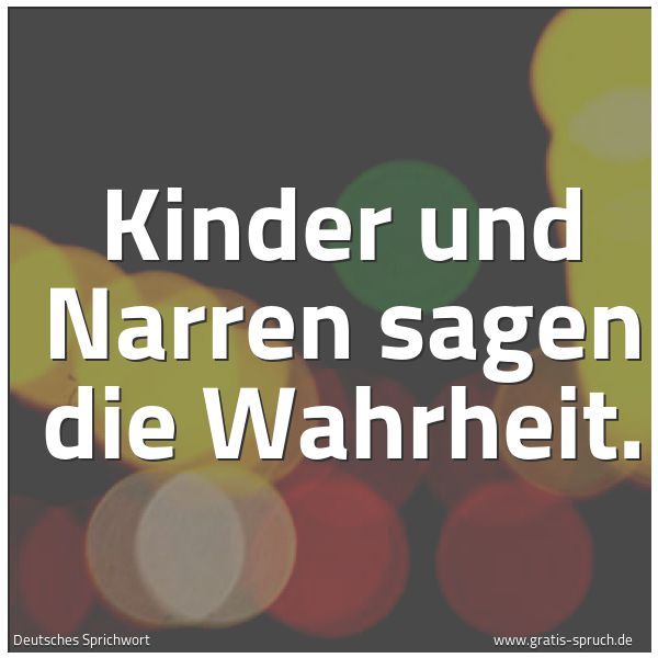 Spruchbild mit dem Text 'Kinder und Narren sagen die Wahrheit.'