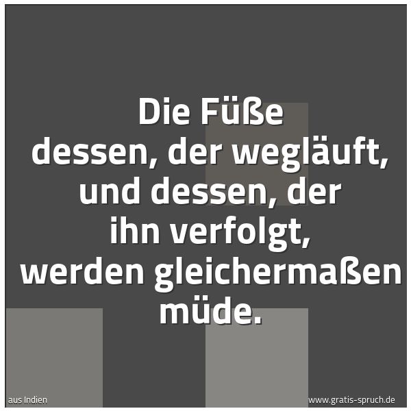 Spruchbild mit dem Text 'Die Füße dessen, der wegläuft,
und dessen, der ihn verfolgt, werden gleichermaßen müde.'