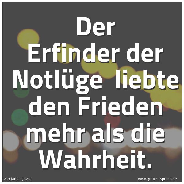 Spruchbild mit dem Text 'Der Erfinder der Notlüge 
liebte den Frieden mehr als die Wahrheit.
'