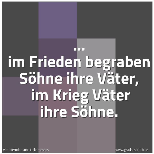 Spruchbild mit dem Text '... im Frieden begraben Söhne ihre Väter, 
im Krieg Väter ihre Söhne. '