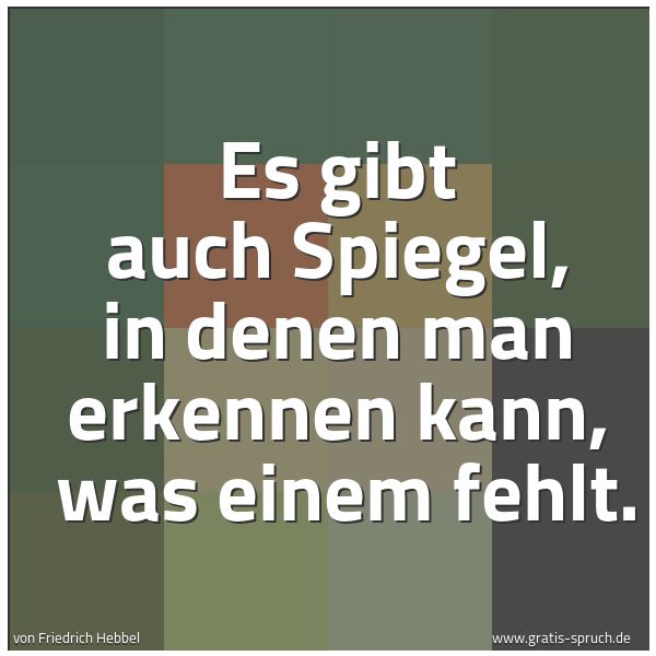 Spruchbild mit dem Text 'Es gibt auch Spiegel, in denen man erkennen kann, 
was einem fehlt.'