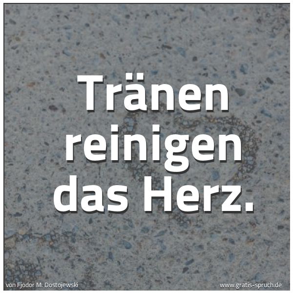 Spruchbild mit dem Text 'Tränen reinigen das Herz.'