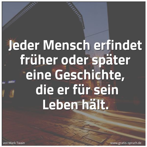 Spruchbild mit dem Text 'Jeder Mensch erfindet früher oder später eine Geschichte, 
die er für sein Leben hält.'