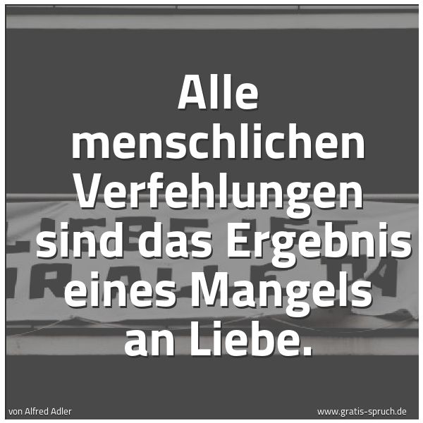 Spruchbild mit dem Text 'Alle menschlichen Verfehlungen 
sind das Ergebnis eines Mangels an Liebe.'