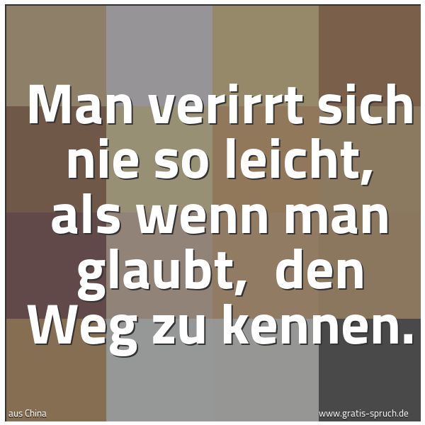 Spruchbild mit dem Text 'Man verirrt sich nie so leicht, als wenn man glaubt, 
den Weg zu kennen.'