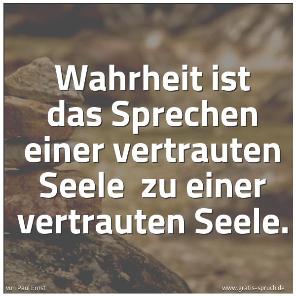 Spruchbild mit dem Text 'Wahrheit ist das Sprechen einer vertrauten Seele 
zu einer vertrauten Seele.'
