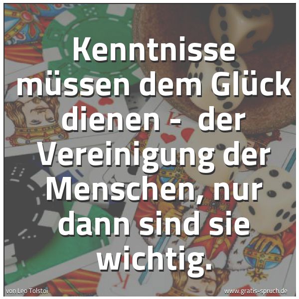 Spruchbild mit dem Text 'Kenntnisse müssen dem Glück dienen - 
der Vereinigung der Menschen, nur dann sind sie wichtig.'